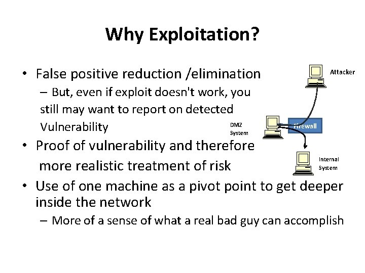 Why Exploitation? • False positive reduction /elimination – But, even if exploit doesn't work,
