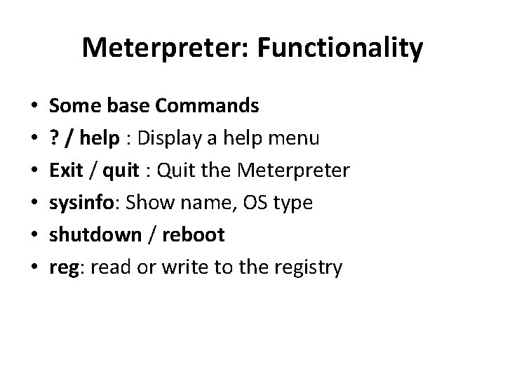 Meterpreter: Functionality • • • Some base Commands ? / help : Display a