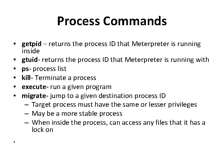 Process Commands • getpid – returns the process ID that Meterpreter is running inside