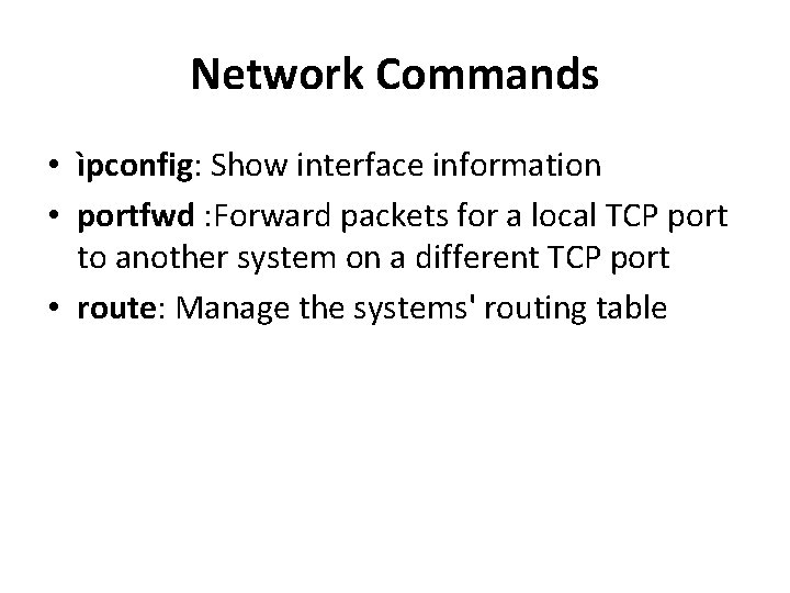 Network Commands • ìpconfig: Show interface information • portfwd : Forward packets for a