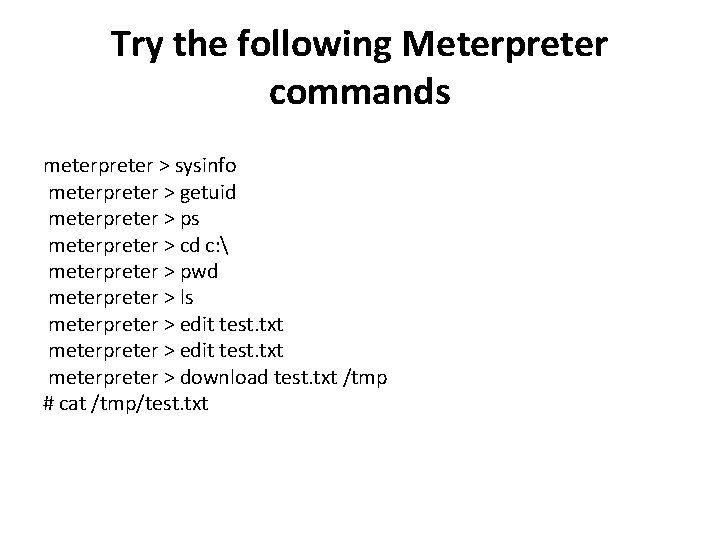 Try the following Meterpreter commands meterpreter > sysinfo meterpreter > getuid meterpreter > ps