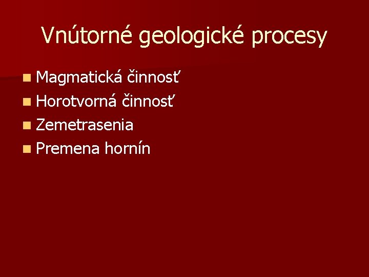 Vnútorné geologické procesy n Magmatická činnosť n Horotvorná činnosť n Zemetrasenia n Premena hornín