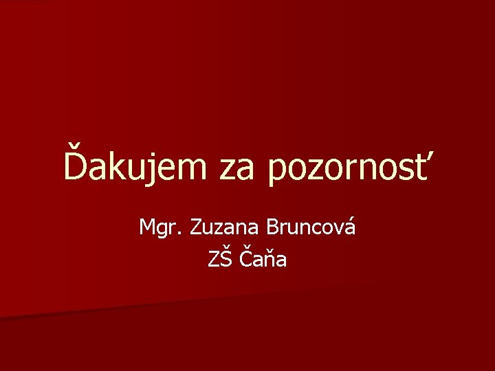 Ďakujem za pozornosť Mgr. Zuzana Bruncová ZŠ Čaňa 