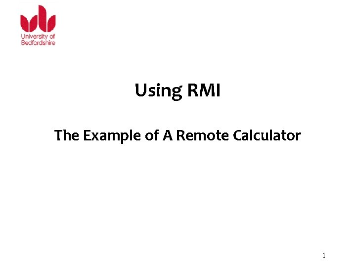 Using RMI The Example of A Remote Calculator 1 