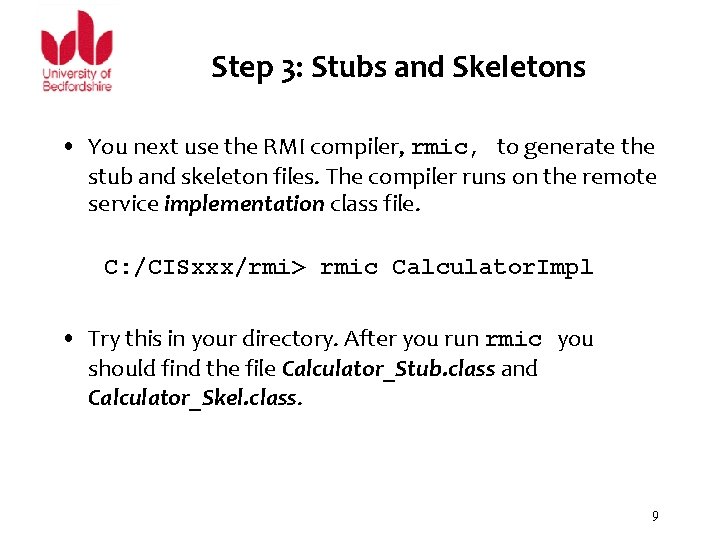 Step 3: Stubs and Skeletons • You next use the RMI compiler, rmic, to