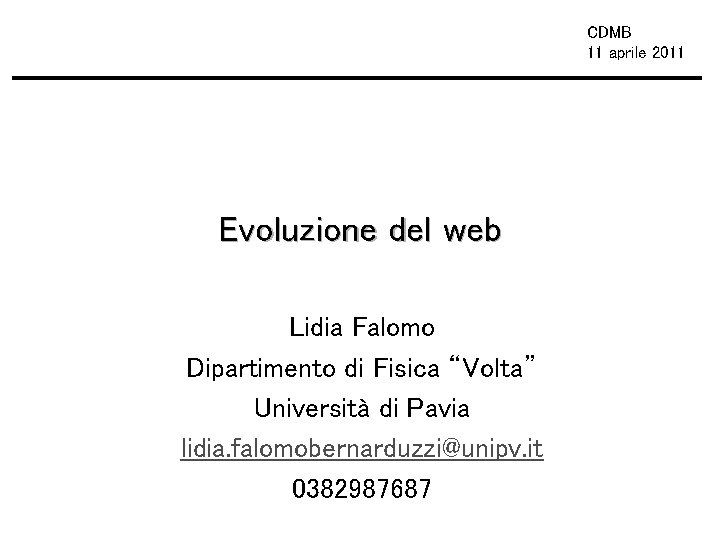 CDMB 11 aprile 2011 Evoluzione del web Lidia Falomo Dipartimento di Fisica “Volta” Università