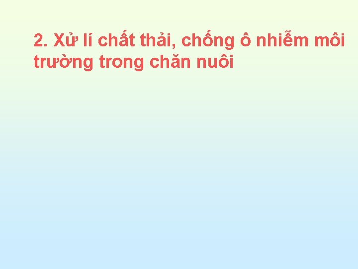 2. Xử lí chất thải, chống ô nhiễm môi trường trong chăn nuôi 