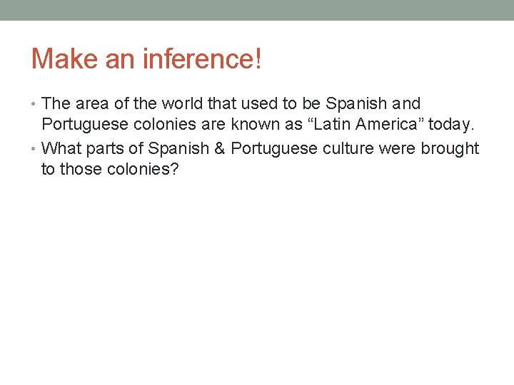 Make an inference! • The area of the world that used to be Spanish Make an inference! • The area of the world that used to be Spanish