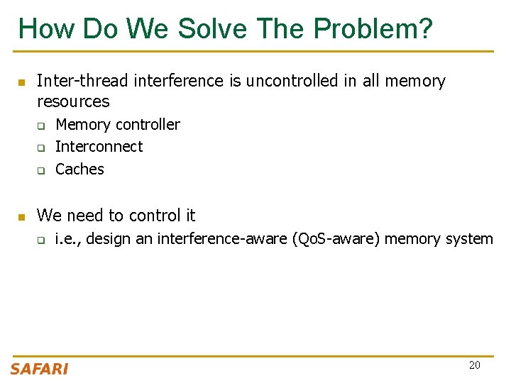 How Do We Solve The Problem? n Inter-thread interference is uncontrolled in all memory How Do We Solve The Problem? n Inter-thread interference is uncontrolled in all memory