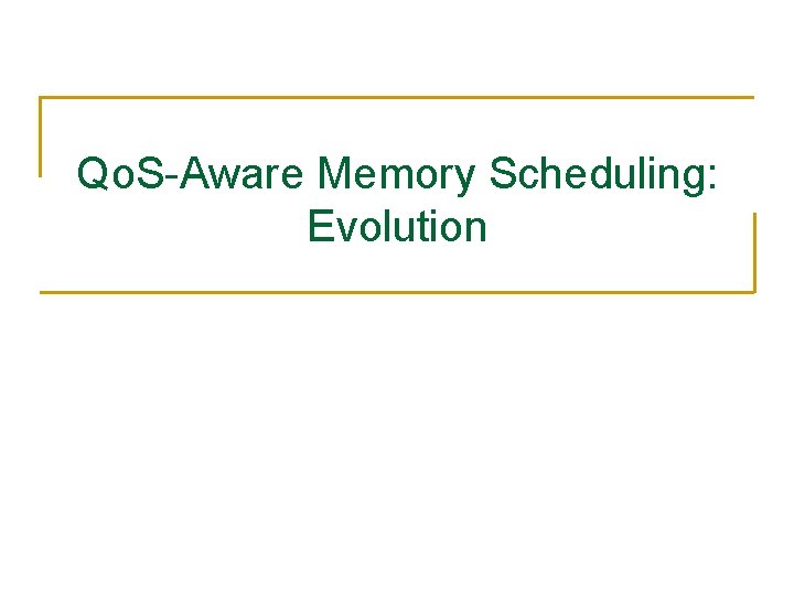 Qo. S-Aware Memory Scheduling: Evolution Qo. S-Aware Memory Scheduling: Evolution