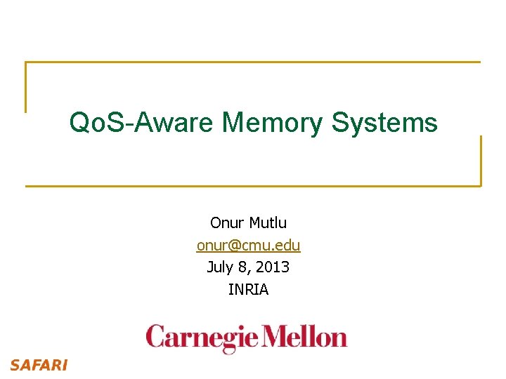 Qo. S-Aware Memory Systems Onur Mutlu onur@cmu. edu July 8, 2013 INRIA Qo. S-Aware Memory Systems Onur Mutlu onur@cmu. edu July 8, 2013 INRIA