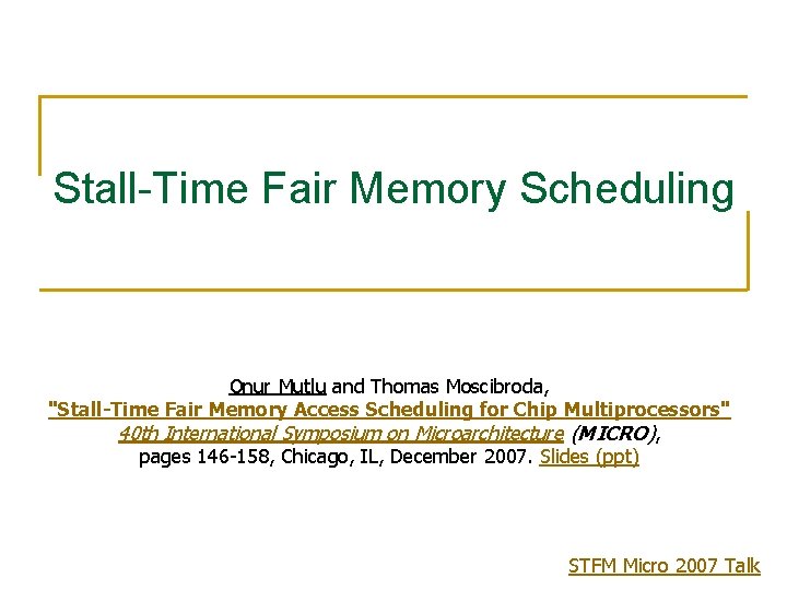 Stall-Time Fair Memory Scheduling Onur Mutlu and Thomas Moscibroda, "Stall-Time Fair Memory Access Scheduling Stall-Time Fair Memory Scheduling Onur Mutlu and Thomas Moscibroda, "Stall-Time Fair Memory Access Scheduling