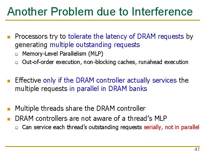 Another Problem due to Interference n Processors try to tolerate the latency of DRAM Another Problem due to Interference n Processors try to tolerate the latency of DRAM
