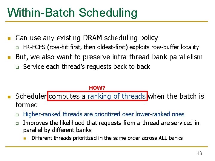Within-Batch Scheduling n Can use any existing DRAM scheduling policy q n FR-FCFS (row-hit Within-Batch Scheduling n Can use any existing DRAM scheduling policy q n FR-FCFS (row-hit