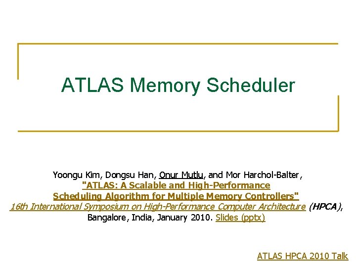 ATLAS Memory Scheduler Yoongu Kim, Dongsu Han, Onur Mutlu, and Mor Harchol-Balter, "ATLAS: A ATLAS Memory Scheduler Yoongu Kim, Dongsu Han, Onur Mutlu, and Mor Harchol-Balter, "ATLAS: A