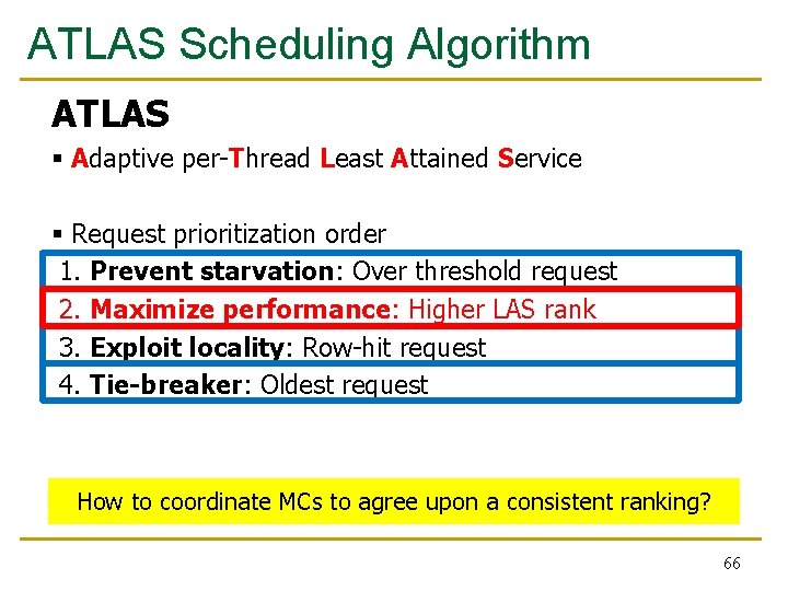 ATLAS Scheduling Algorithm ATLAS § Adaptive per-Thread Least Attained Service § Request prioritization order ATLAS Scheduling Algorithm ATLAS § Adaptive per-Thread Least Attained Service § Request prioritization order