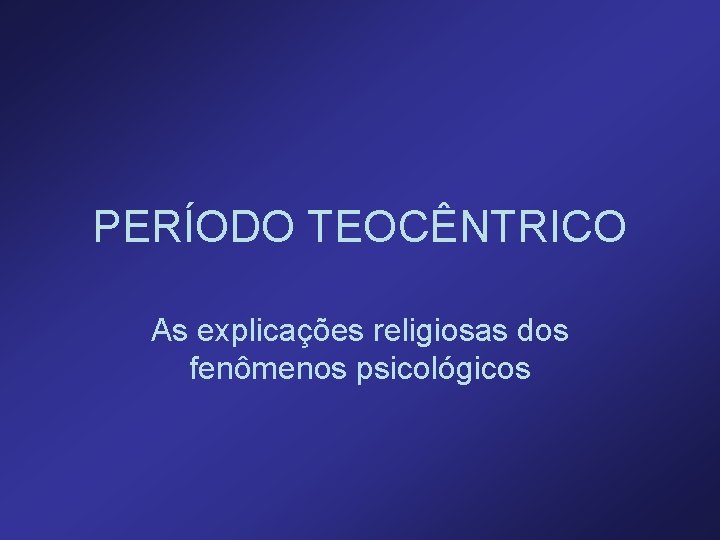 PERÍODO TEOCÊNTRICO As explicações religiosas dos fenômenos psicológicos 