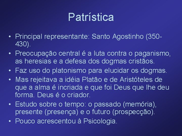 Patrística • Principal representante: Santo Agostinho (350430). • Preocupação central é a luta contra