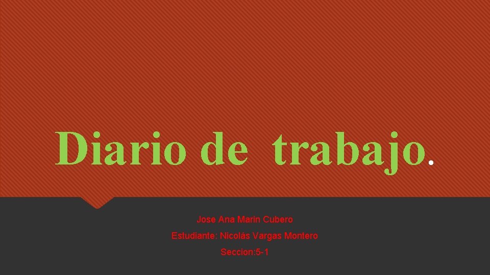 Diario de trabajo. Jose Ana Marin Cubero Estudiante: Nicolás Vargas Montero Seccion: 5 -1