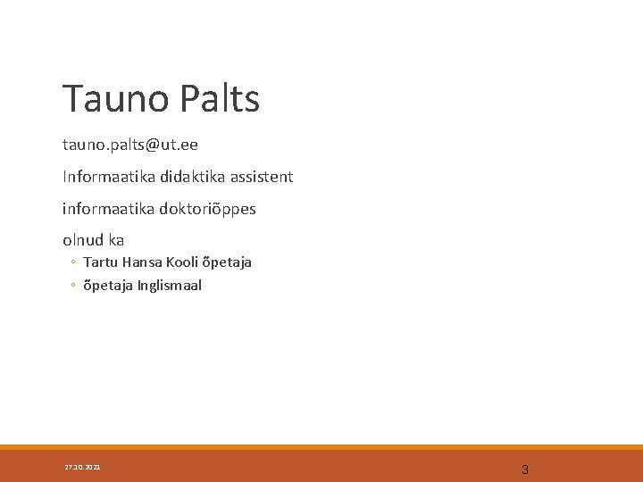 Tauno Palts tauno. palts@ut. ee Informaatika didaktika assistent informaatika doktoriõppes olnud ka ◦ Tartu