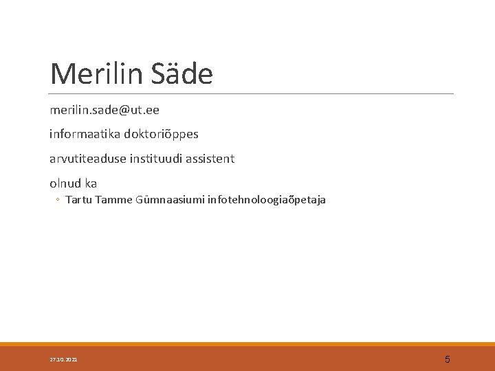 Merilin Säde merilin. sade@ut. ee informaatika doktoriõppes arvutiteaduse instituudi assistent olnud ka ◦ Tartu