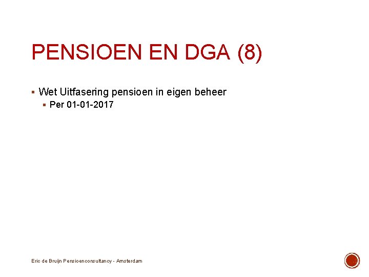 PENSIOEN EN DGA (8) § Wet Uitfasering pensioen in eigen beheer § Per 01