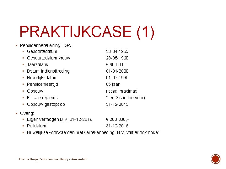 PRAKTIJKCASE (1) § Pensioenberekening DGA § Geboortedatum 23 -04 -1955 § Geboortedatum vrouw 28