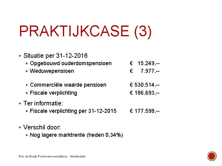 PRAKTIJKCASE (3) § Situatie per 31 -12 -2016 § Opgebouwd ouderdomspensioen § Weduwepensioen §