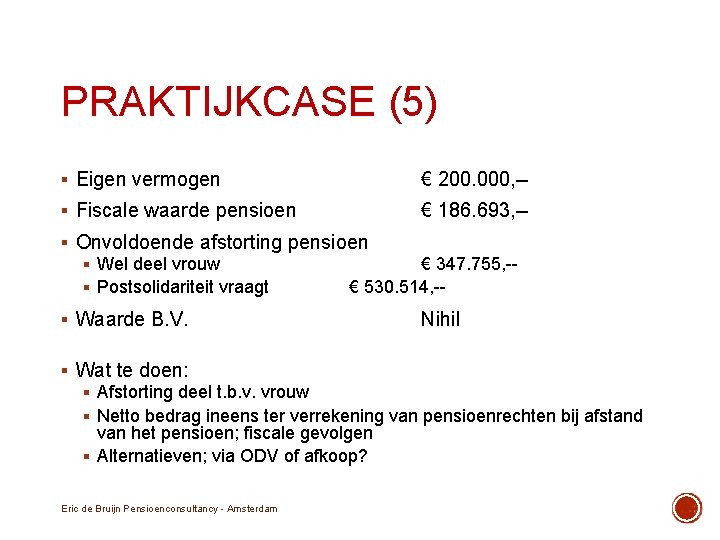 PRAKTIJKCASE (5) § Eigen vermogen € 200. 000, -- § Fiscale waarde pensioen €