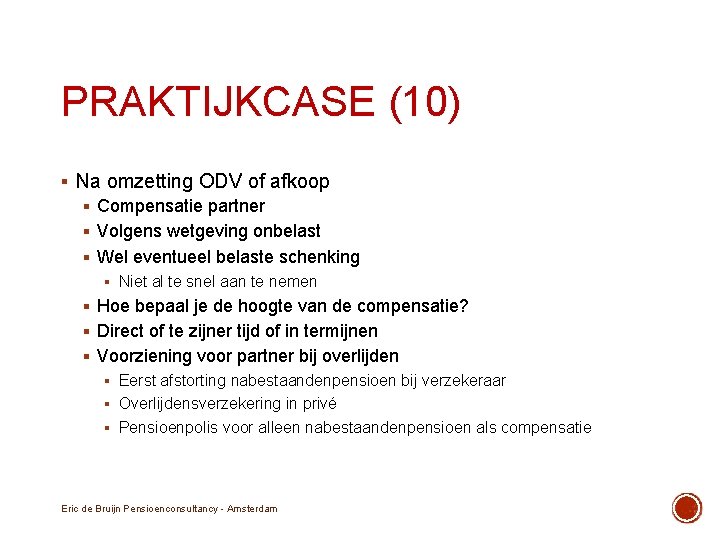 PRAKTIJKCASE (10) § Na omzetting ODV of afkoop § Compensatie partner § Volgens wetgeving