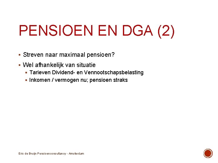 PENSIOEN EN DGA (2) § Streven naar maximaal pensioen? § Wel afhankelijk van situatie