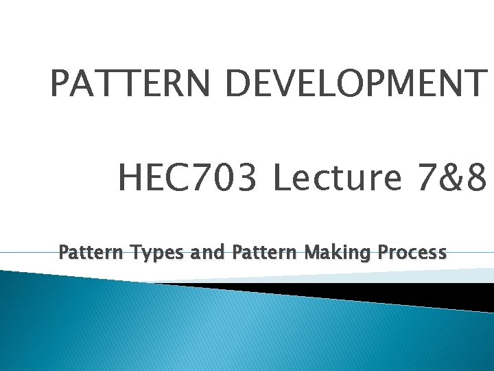 PATTERN DEVELOPMENT HEC 703 Lecture 7&8 Pattern Types and Pattern Making Process 