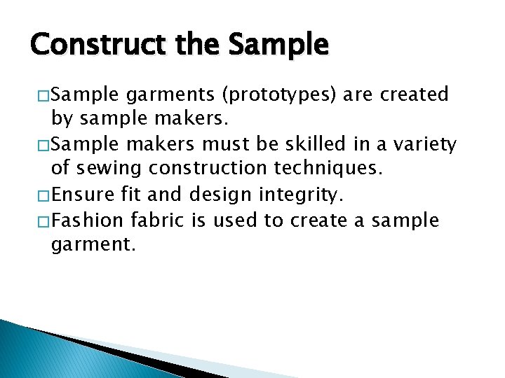 Construct the Sample � Sample garments (prototypes) are created by sample makers. � Sample