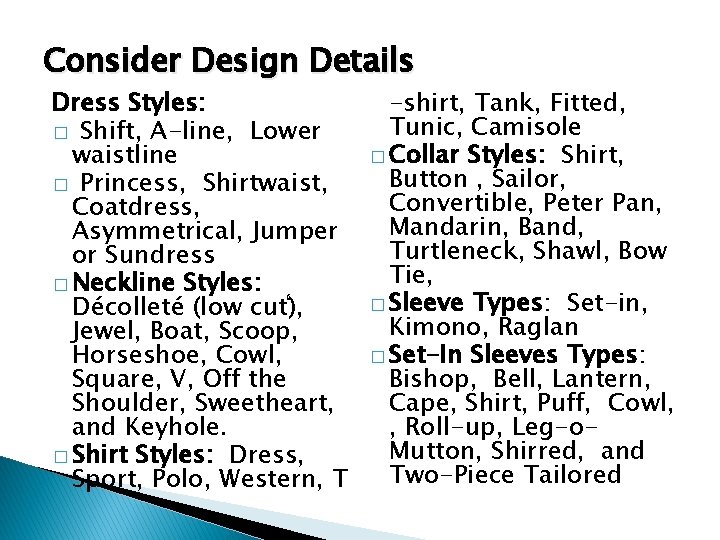 Consider Design Details Dress Styles: � Shift, A-line, Lower waistline � Princess, Shirtwaist, Coatdress,
