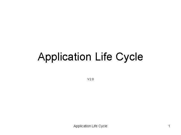 Application Life Cycle V 2. 0 Application Life Cycle 1 