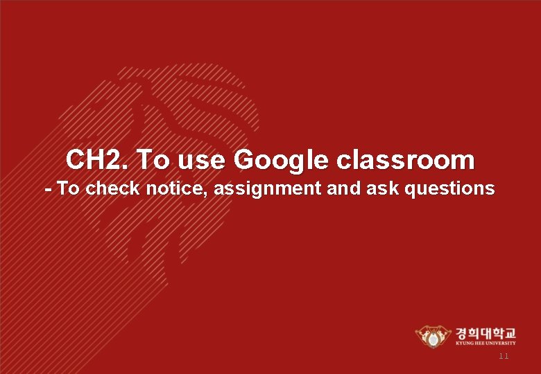 CH 2. To use Google classroom - To check notice, assignment and ask questions