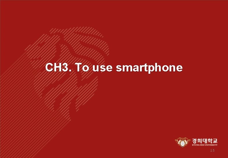 CH 3. To use smartphone 15 