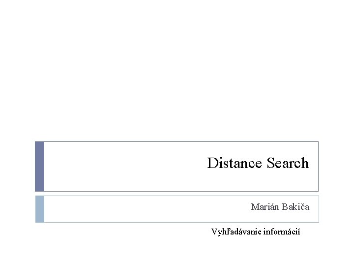Distance Search Marián Bakiča Vyhľadávanie informácií 