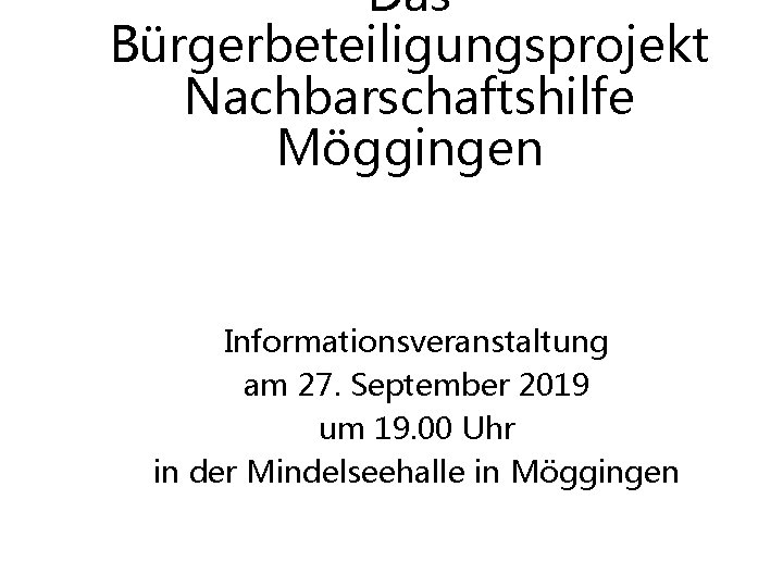 Das Bürgerbeteiligungsprojekt Nachbarschaftshilfe Möggingen Informationsveranstaltung am 27. September 2019 um 19. 00 Uhr in