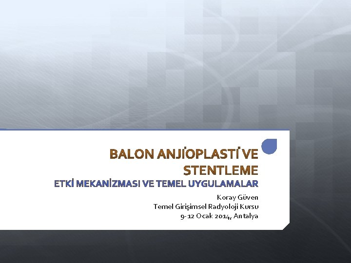 ETKİ MEKANİZMASI VE TEMEL UYGULAMALAR Koray Güven Temel Girişimsel Radyoloji Kursu 9 -12 Ocak