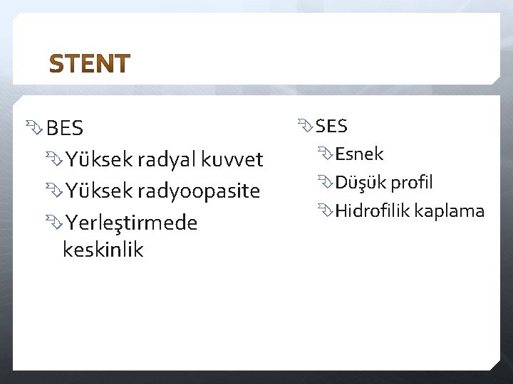  BES Yüksek radyal kuvvet Yüksek radyoopasite Yerleştirmede keskinlik SES Esnek Düşük profil Hidrofilik