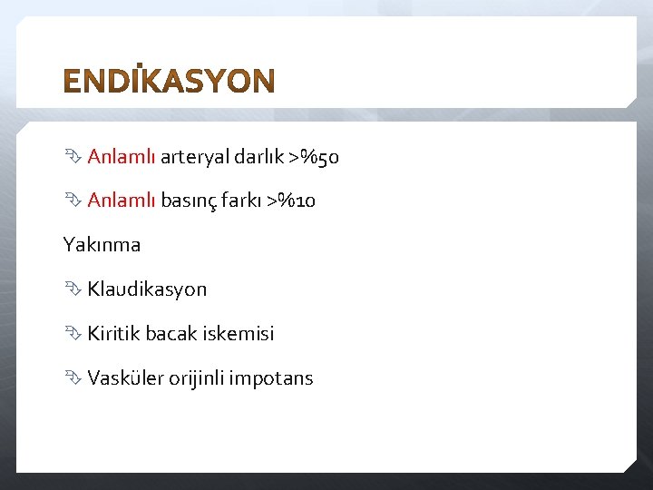  Anlamlı arteryal darlık >%50 Anlamlı basınç farkı >%10 Yakınma Klaudikasyon Kiritik bacak iskemisi