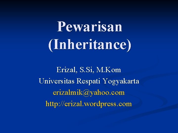 Pewarisan (Inheritance) Erizal, S. Si, M. Kom Universitas Respati Yogyakarta erizalmik@yahoo. com http: //erizal.