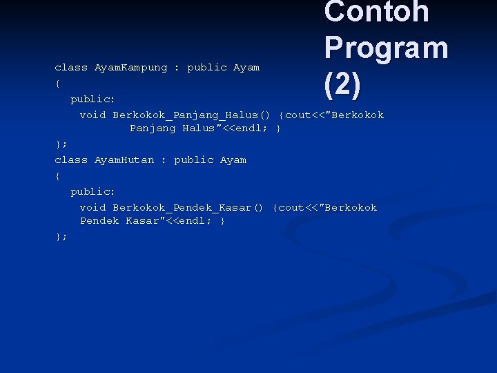 Contoh Program (2) class Ayam. Kampung : public Ayam { public: void Berkokok_Panjang_Halus() {cout<<"Berkokok