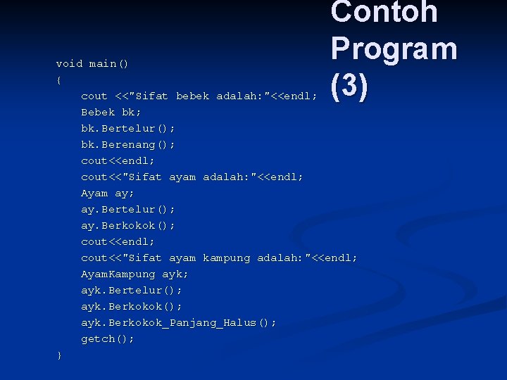 Contoh Program (3) void main() { cout <<"Sifat bebek adalah: "<<endl; Bebek bk; bk.