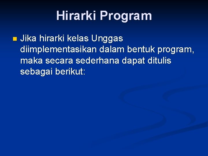 Hirarki Program n Jika hirarki kelas Unggas diimplementasikan dalam bentuk program, maka secara sederhana