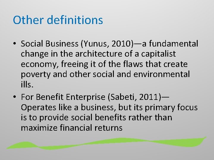 Other definitions • Social Business (Yunus, 2010)—a fundamental change in the architecture of a