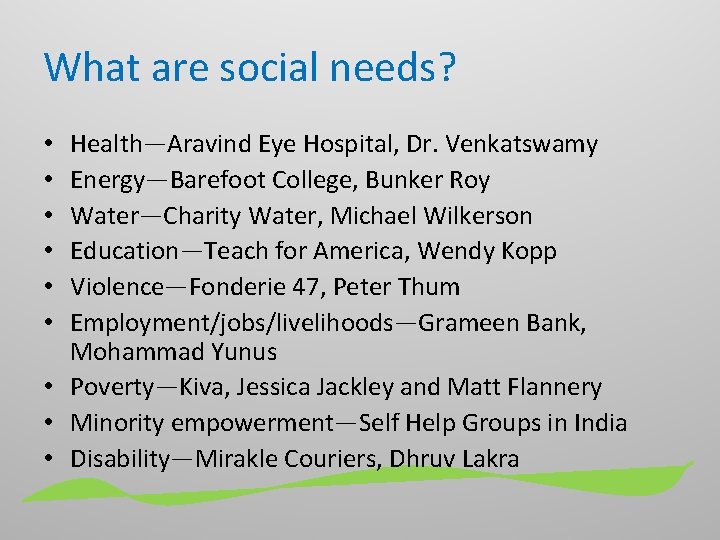 What are social needs? Health—Aravind Eye Hospital, Dr. Venkatswamy Energy—Barefoot College, Bunker Roy Water—Charity